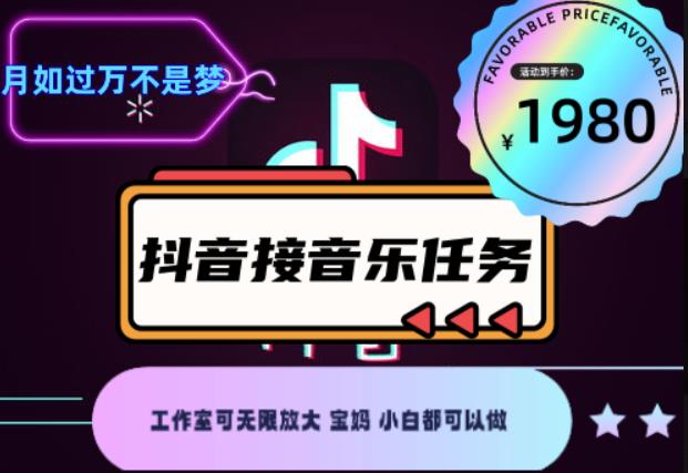 外面收费1980抖音音乐接任务赚钱项目，工作室可无限放大，宝妈小白都可以做【任务渠道+详细教程】￼￼-有道网创