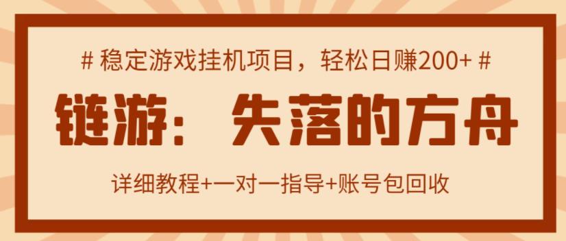 【高端精品】失落的方舟搬砖项目，实操单机日收益200＋ 可无限放大【详细操作教程+账号包回收】￼-有道网创