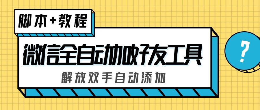 外面收费660的微信全自动加好友工具，解放双手自动添加【永久脚本+教程】-有道网创