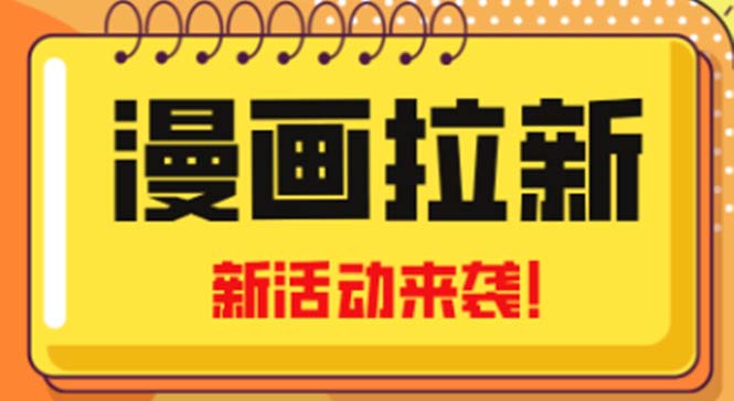 2023年新一波风口漫画拉新日入1000+小白也可从0开始，附赠666元咸鱼课程-有道网创