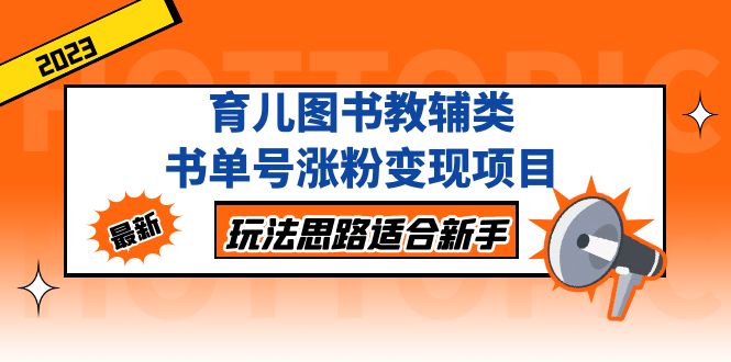 育儿图书教辅类书单号涨粉变现项目，玩法思路适合新手，无私分享给你！-有道网创