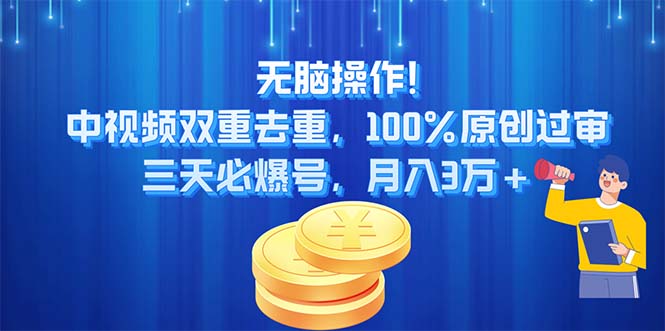 无脑操作!中视频双重去重，100%原创过审，三天必爆号，月入3万+-有道网创