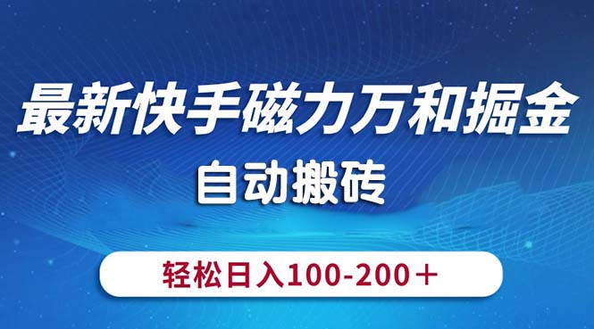 最新快手磁力万和掘金，自动搬砖，轻松日入100-200，操作简单-有道网创