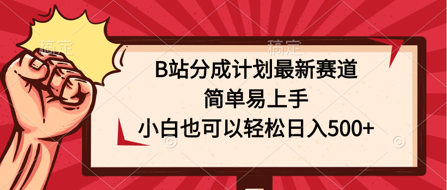 B站分成计划最新赛道，简单易上手，小白也可以轻松日入500+-有道网创