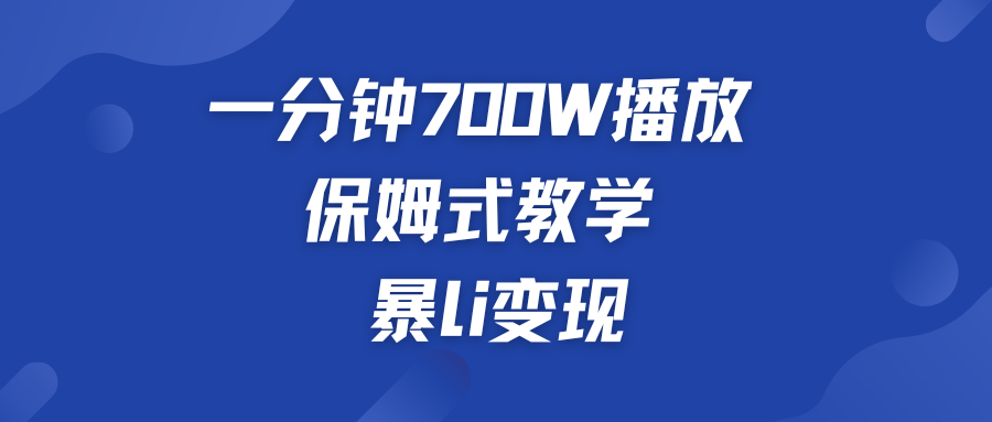 一分钟 700W播放 保姆式教学 暴L变现-有道网创