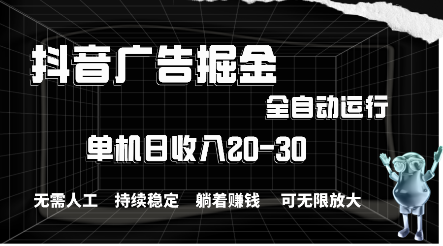 抖音广告掘金，单机产值20-30，全程自动化操作-有道网创