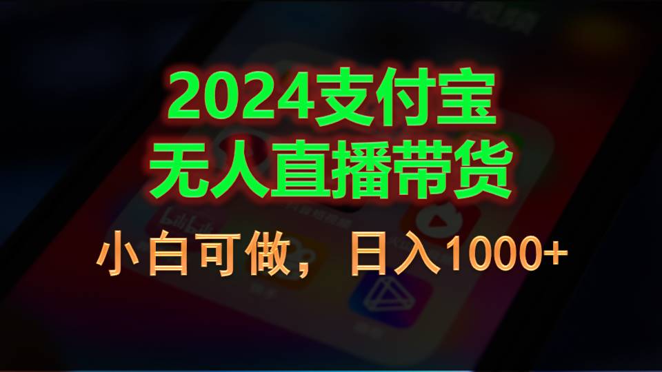 2024支付宝无人直播带货，小白可做，日入1000+-有道网创