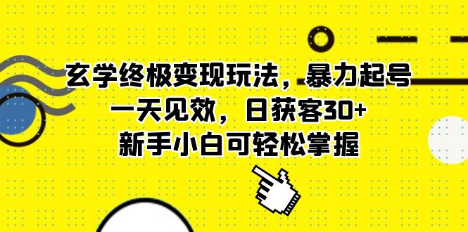 玄学终极变现玩法，暴力起号，一天见效，日获客30+，新手小白可轻松掌握-有道网创