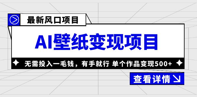 最新风口AI壁纸变现项目，无需投入一毛钱，有手就行，单个作品变现500+-有道网创