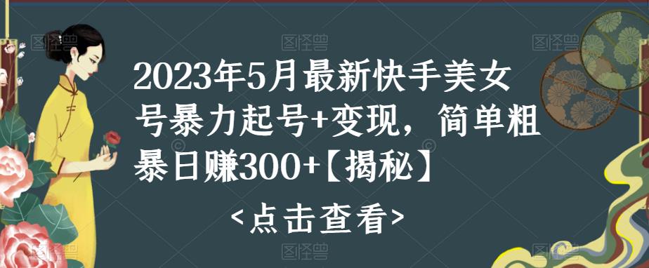 快手暴力起号+变现2023五月最新玩法，简单粗暴 日入300+-有道网创