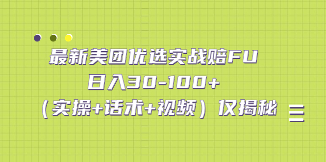 最新美团优选实战赔FU：日入30-100+（实操+话术+视频）仅揭秘-有道网创