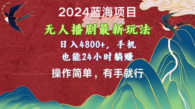 2024蓝海项目，无人播剧最新玩法，日入4800+，手机也能操作简单有手就行-有道网创