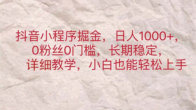 抖音小程序掘金，日人1000+，0粉丝0门槛，长期稳定，小白也能轻松上手-有道网创